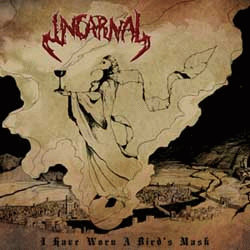 Incarnal : I Have Worn a Bird's Mask